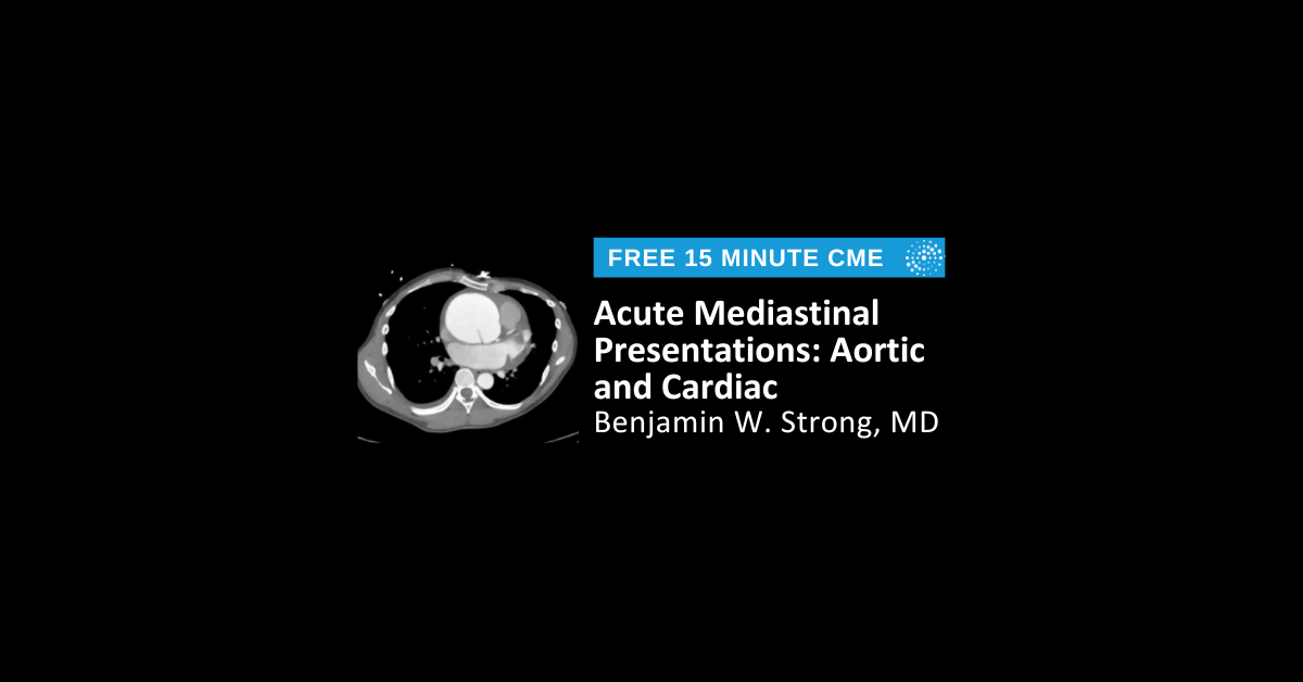 Acute Mediastinal Presentations: Aortic and Cardiac Part 1